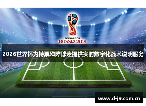 2026世界杯为持票残障球迷提供实时数字化战术说明服务