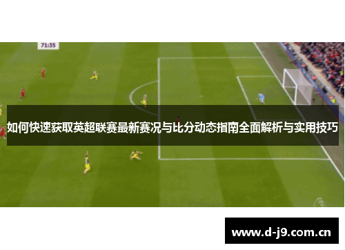 如何快速获取英超联赛最新赛况与比分动态指南全面解析与实用技巧 如何快速获取英超联赛最新赛况与比分动态指南全面解析与实用技巧